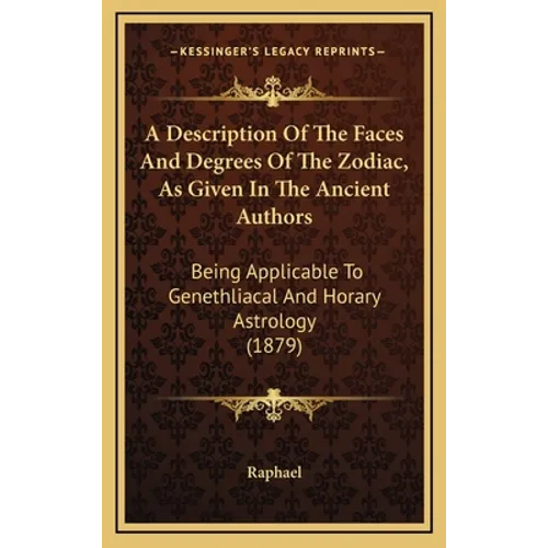 A Description Of The Faces And Degrees Of The Zodiac, As Given In The Ancient Authors: Being Applicable To Genethliacal And Horary Astrology (1879) - Hardcover | Books | Wiccan Center