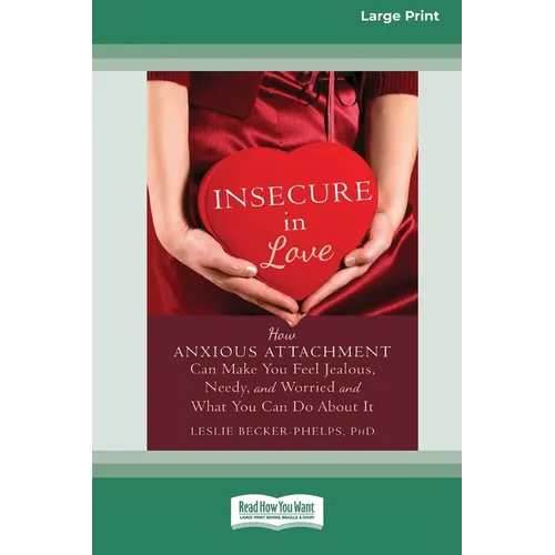 Insecure in Love: How Anxious Attachment Can Make You Feel Jealous, Needy, and Worried and What You Can Do About It [Large Print 16 Pt Edition] - Paperback | Books | Wiccan Center