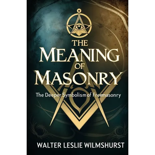 The Meaning of Masonry: The Deeper Symbolism of Freemasonry - Paperback | Books | Wiccan Center