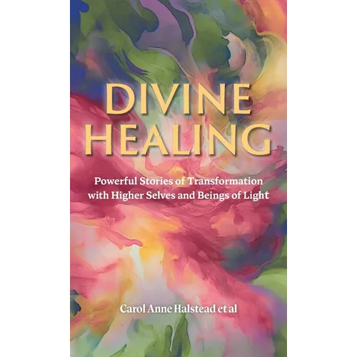 Divine Healing: Powerful Stories of Transformation With Higher Selves and Beings of Light - Hardcover | Books | Wiccan Center
