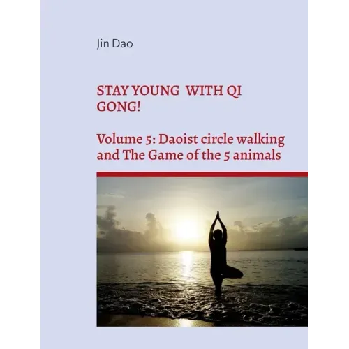 Stay young with Qi Gong!: Volume 5: Daoist circle walking and the Game of the 5 animals - Paperback