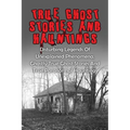 True Ghost Stories And Hauntings: Disturbing Legends Of Unexplained Phenomena, Ghastly True Ghost Stories And True Paranormal Hauntings - Paperback | Books | Wiccan Center