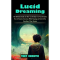 Lucid Dreaming: The Ultimate Guide on How to Literally Live Your Dreams (How to Become Conscious While Sleeping and Control the Storyl - Paperback | Books | Wiccan Center