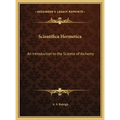 Scientifica Hermetica: An Introduction to the Science of Alchemy