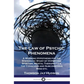 The Law of Psychic Phenomena: A Working Hypothesis for the Systematic Study of Hypnotism, Spiritism, Mental Therapeutics, the Conscious and Subconsc - Paperback | Books | Wiccan Center