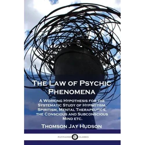 The Law of Psychic Phenomena: A Working Hypothesis for the Systematic Study of Hypnotism, Spiritism, Mental Therapeutics, the Conscious and Subconsc - Paperback | Books | Wiccan Center