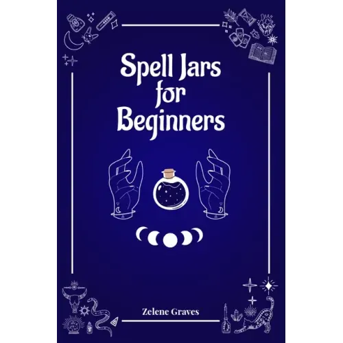 Spell Jars for Beginners: The Modern Witch Compendium. 56 Magic Recipes to Fulfill All Your Wishes (2022 Guide for All) - Paperback | Books | Wiccan Center