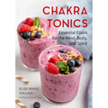 Chakra Tonics: Essential Elixirs for the Mind, Body, and Spirit (Energy Healing, Chakra Balancing) - Paperback