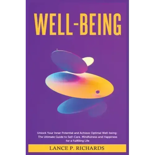 Well-being: Unlock Your Inner Potential and Achieve Optimal Well-being: The Ultimate Guide to Self-Care, Mindfulness and Happiness for a Fulfilling Li - Paperback