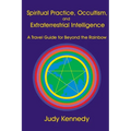 Spiritual Practice, Occultism, and Extraterrestrial Intelligence: A Travel Guide for Beyond the Rainbow - Paperback
