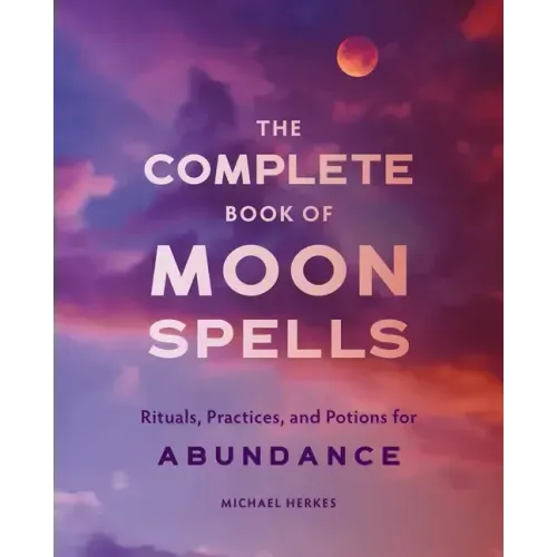 The Complete Book of Moon Spells: Rituals, Practices, and Potions for Abundance - Paperback | Books | Wiccan Center