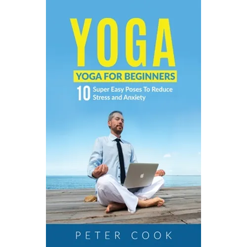 Yoga: Yoga For Beginners 10 Super Easy Poses To Reduce Stress and Anxiety - Hardcover | Books | Wiccan Center