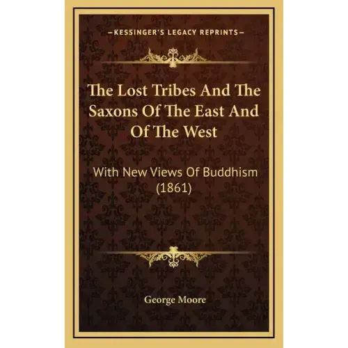 The Lost Tribes And The Saxons Of The East And Of The West: With New Views Of Buddhism (1861) - Hardcover