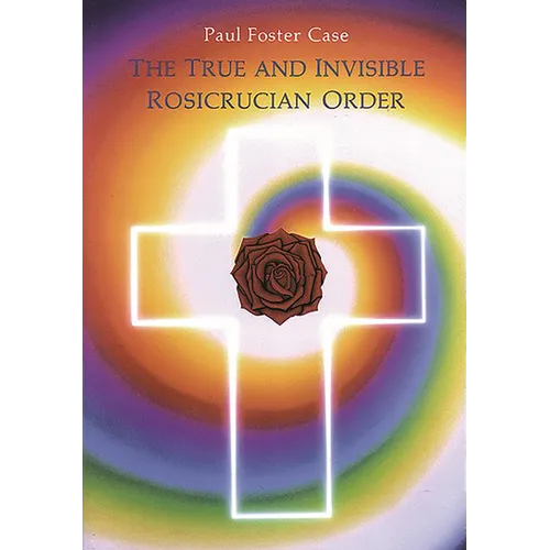The True and Invisible Rosicrucian Order: An Interpretation of the Rosicrucian Allegory & an Explanation of the Ten Rosicrucian Grades - Paperback | Books | Wiccan Center