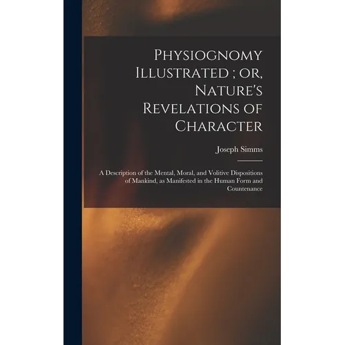 Physiognomy Illustrated; or, Nature's Revelations of Character: A Description of the Mental, Moral, and Volitive Dispositions of Mankind, as Manifeste - Hardcover | Books | Wiccan Center