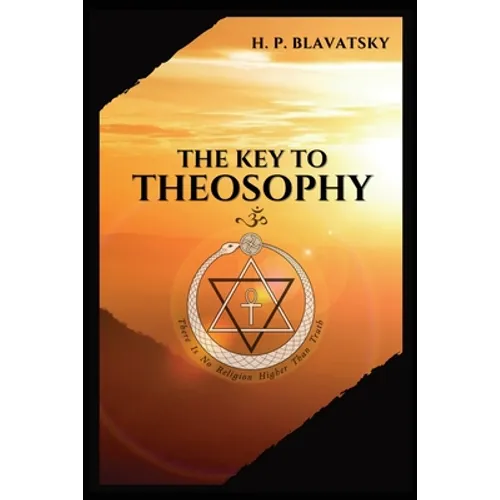 The Key to THEOSOPHY: Being a clear exposition, in the form of question and answer, of the Ethics, Science, and Philosophy, for the study of which the - Paperback | Books | Wiccan Center