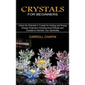 Crystals for Beginners: Unlock the Potential in Crystals for Healing and Energy (Energy Protection Including Exact Rituals and Crystals to Har - Paperback | Books | Wiccan Center