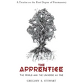 The Apprentice: The World and the Universe as One: A Treatise on the First Degree of Freemasonry - Hardcover