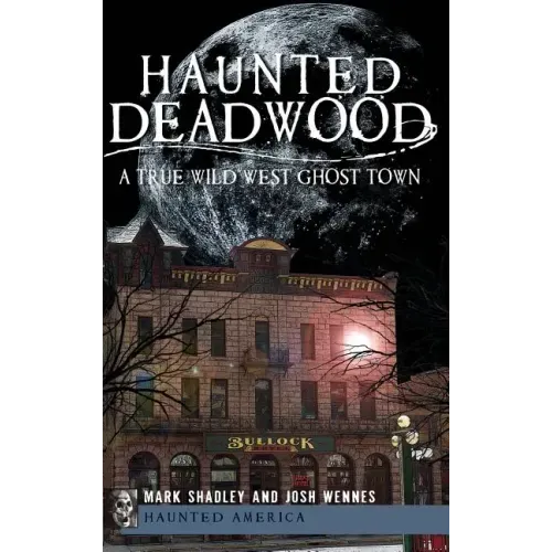 Haunted Deadwood: A True Wild West Ghost Town - Hardcover | Books | Wiccan Center