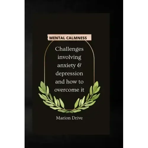 Mental Calmness: Challenges involving anxiety and depression and how to overcome it - Paperback