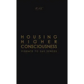 Housing Higher Consciousness: Vibrate to 360 Senses
