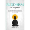Buddhism for beginners: The Step-by-Step Guide to Overcome the Era of Anxiety and Stress Using Mindfulness Meditation and Zen Teachings - Paperback