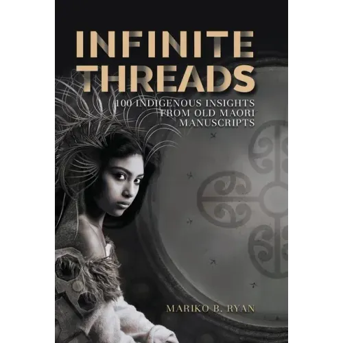 Infinite Threads: 100 Indigenous Insights from Old Maori Manuscripts - Hardcover | Books | Wiccan Center
