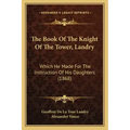 The Book Of The Knight Of The Tower, Landry: Which He Made For The Instruction Of His Daughters (1868) - Paperback