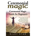Ceremonial Magic: Ceremonial Magic Overview, Basics Rituals, Theories, Macrocosm and Microcosm, History, Healing and Banishing Technique - Paperback | Books | Wiccan Center