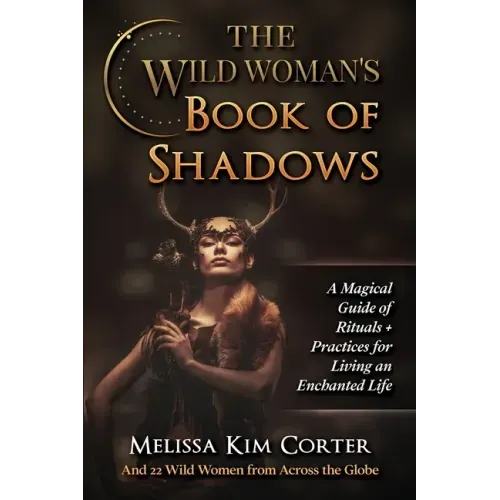 The Wild Woman's Book of Shadows: A Magical Guide of Rituals + Practices for Living an Enchanted Life - Paperback | Books | Wiccan Center