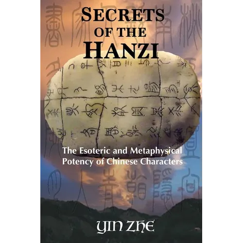 Secrets of the Hanzi: The Esoteric and Metaphysical Potency of Chinese Characters - Paperback | Books | Wiccan Center