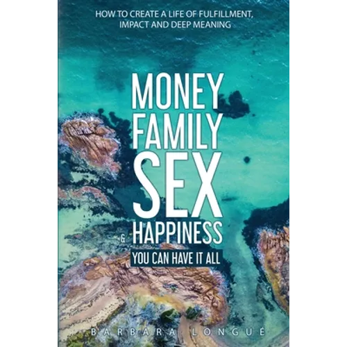 Money Family Sex & Happiness: How to Create a Life of Fulfillment, Impact and Deep Meaning - Paperback | Books | Wiccan Center