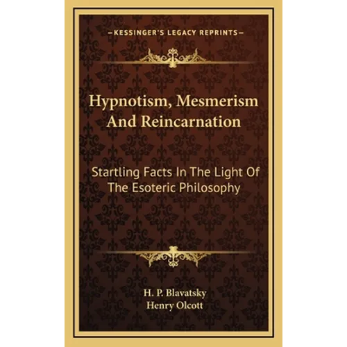 Hypnotism, Mesmerism and Reincarnation: Startling Facts in the Light of the Esoteric Philosophy - Hardcover | Books | Wiccan Center