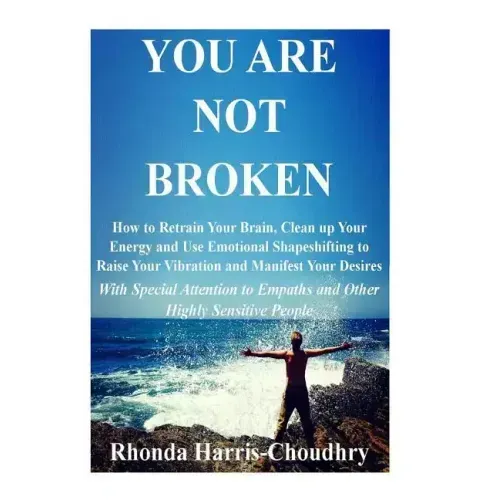 You Are Not Broken: How to Retrain Your Brain, Clean up Your Energy and Use Emotional Shapeshifting to Raise Your Vibration and Manifest Y - Paperback