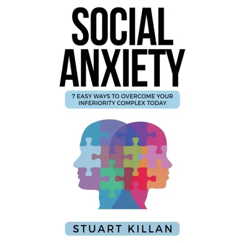 Social Anxiety: 7 Easy Ways to Overcome Your Inferiority Complex TODAY - Paperback
