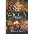 Wicca: Herbal Healing Magic: A Wiccan Beginner's Practical Guide to Casting Healing Magic with Herbs - Paperback | Books | Wiccan Center