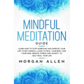 Mindful Meditation Guide: Learn How to Stop Worrying and Improve Your Life, Start Mindful Living to Heal Your Body and Your Mind, Reduce Stress - Paperback