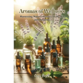 Aromas of Wellness: Harnessing Nature's Essence for Health and Harmony - Paperback | Books | Wiccan Center