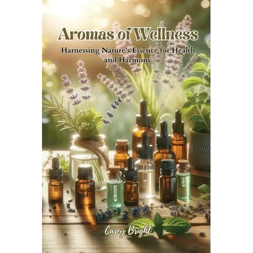 Aromas of Wellness: Harnessing Nature's Essence for Health and Harmony - Paperback | Books | Wiccan Center
