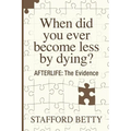 When Did You Ever Become Less By Dying? AFTERLIFE: The Evidence - Paperback | Books | Wiccan Center