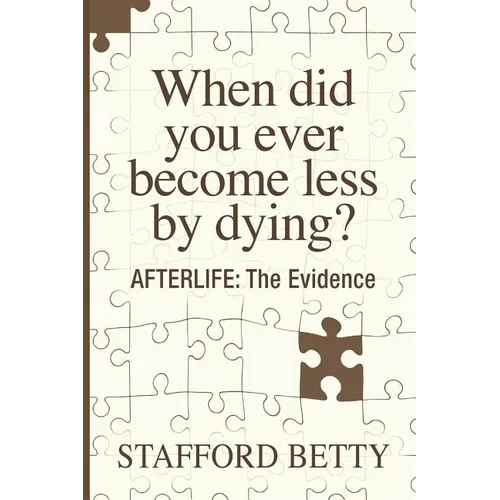 When Did You Ever Become Less By Dying? AFTERLIFE: The Evidence - Paperback | Books | Wiccan Center