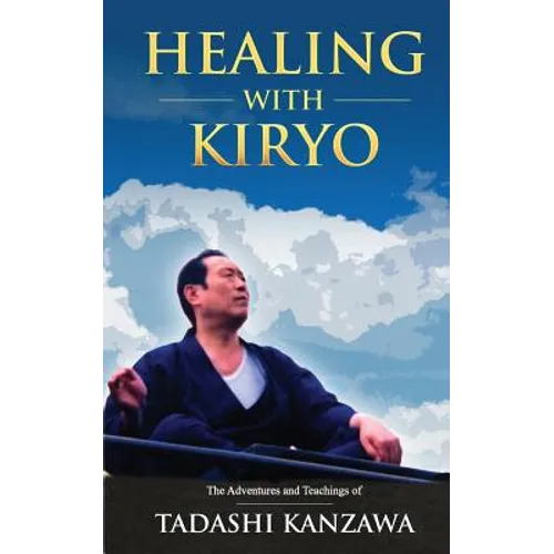 Healing with Kiryo: The Adventures and Teachings of Tadashi Kanzawa - Paperback | Books | Wiccan Center