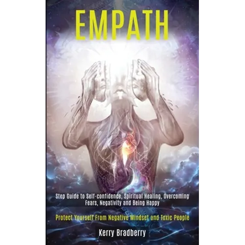 Empath: Step Guide to Self-confidence, Spiritual Healing, Overcoming Fears, Negativity and Being Happy (Protect Yourself From Negative Mindset and Tox - Paperback | Books | Wiccan Center