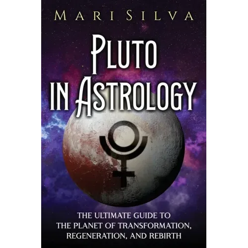Pluto in Astrology: The Ultimate Guide to the Planet of Transformation, Regeneration, and Rebirth - Paperback | Books | Wiccan Center