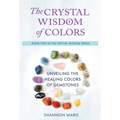The Crystal Wisdom of Colors: Unveiling the Healing Colors of Gemstones - Hardcover