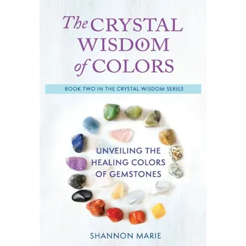 The Crystal Wisdom of Colors: Unveiling the Healing Colors of Gemstones - Hardcover