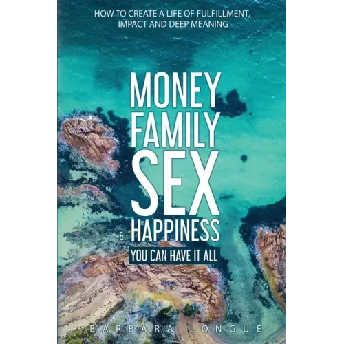 Money Family Sex & Happiness: How to Create a Life of Fulfillment, Impact and Deep Meaning - Paperback | Books | Wiccan Center