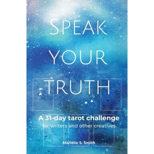 Speak Your Truth: A 31-Day Tarot Challenge for Writers and Other Creatives - Paperback