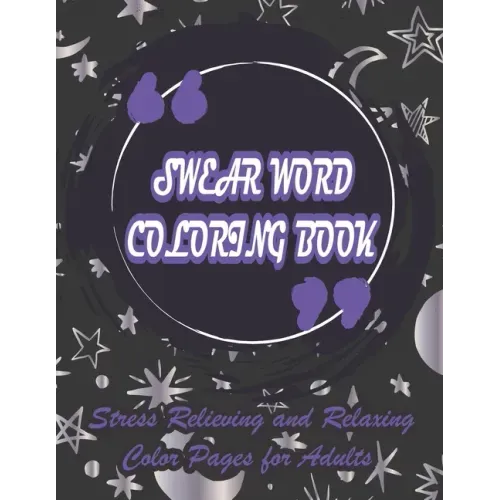 Swear Word Coloring Book-Stress Relieving and Relaxing Color Pages for Adults: Color and Cuss the Vulgar Phrases and Words Coloring Book for Adults