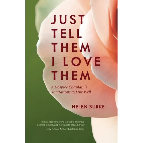 Just Tell Them I Love Them: A Hospice Chaplain's Invitations to Live Well - Paperback | Books | Wiccan Center